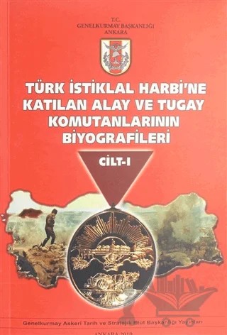 Türk İstiklal Harbi'ne Katılan Alay ve Tugay Komutanlarının Biyografileri Cilt 1 – Kolektif – Genelkurmay Basımevi kitap kapağı