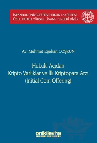 Hukuki Açıdan Kripto Varlıklar ve İlk Kriptopara Arzı (Initial Coin Offering) İstanbul Üniversitesi Hukuk Fakültesi Özel Hukuk Yüksek Lisans Tezleri Dizisi No: 68 – Mehmet Egehan Coşkun – On İki Levha Yayınları kitap kapağı
