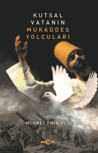 Kutsal Vatanın Mukaddes Yolcuları – Mehmet Emin Ulu – Akçağ Yayınları kitap kapağı