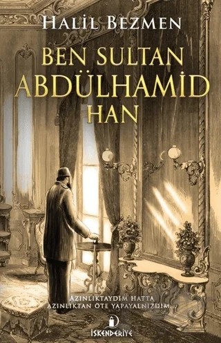 Ben Sultan Abdülhamid Han – Halil Bezmen – İskenderiye Yayınları kitap kapağı