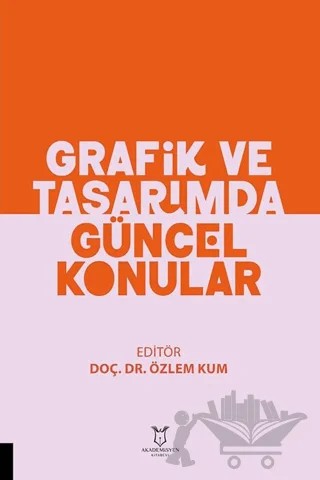 Grafik ve Tasarımda Güncel Konular – Özlem Kum – Akademisyen Kitabevi kitap kapağı