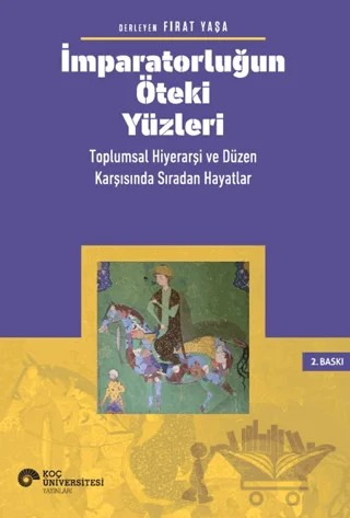 İmparatorluğun Öteki Yüzleri: Toplumsal Hiyerarşi ve Düzen Karşısında Sıradan Hayatlar – Fırat Yaşa – Koç Üniversitesi Yayınları kitap kapağı