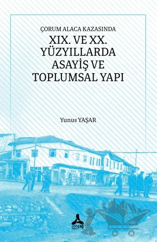 Çorum Alaca Kazasında XIX. ve XX. Yüzyıllarda Asayiş ve Toplumsal Yapı – Yunus Yaşar – Sonçağ Yayınları kitap kapağı