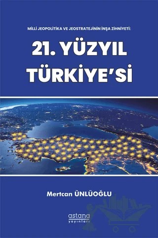 Milli Jeopolitika ve Jeostratejinin İnşa Zihniyeti: 21. Yüzyıl Türkiye'si – Mertcan Ünlüoğlu – Astana Yayınları kitap kapağı