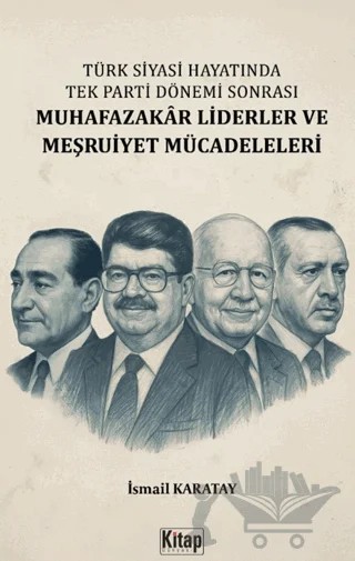 Türk Siyasi Hayatında Tek Parti Dönemi Sonrası Muhafazakâr Liderler ve Meşruiyet Mücadeleleri – İsmail Karatay – Kitap Dünyası Yayınları kitap kapağı