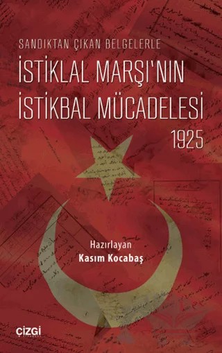 Sandıktan Çıkan Belgelerle İstiklal Marşı’nın İstikbal Mücadelesi 1925 – Kasım Kocabaş – Çizgi Kitabevi Yayınları kitap kapağı