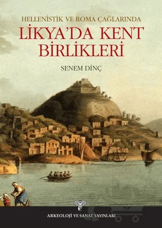 Hellenistik ve Roma Çağlarında Likya'da Kent Birlikleri – Senem Dinç – Arkeoloji ve Sanat Yayınları kitap kapağı