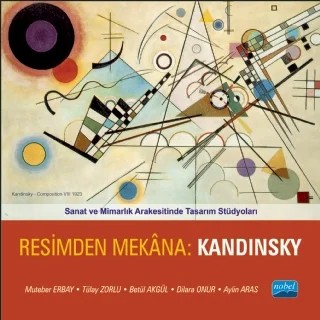 Sanat ve Mimarlık Arakesitinde Tasarım Stüdyoları - RESİMDEN MEKÂNA: KANDINSKY – Muteber Erbay, Tülay ZORLU, Betül AKGÜL, Dilara ONUR, Aylin Aras – Nobel Akademik Yayıncılık kitap kapağı