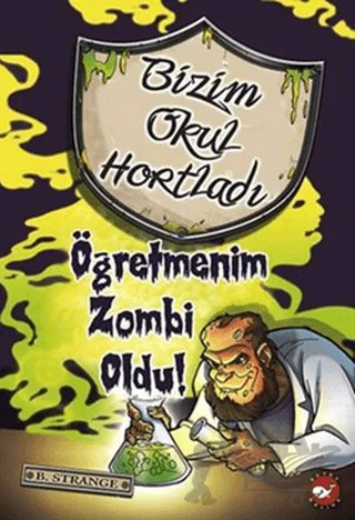 Bizim Okul Hortladı - Öğretmenim Zombi Oldu! – B. Strange – Beyaz Balina Yayınları kitap kapağı