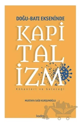 Doğu - Batı Ekseninde Kapitalizm – Mustafa Said Kurşunoğlu – Kadim Yayınları kitap kapağı