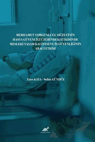Merhamet Yorgunluğu Düzeyinin Hasta Güvenliği Üzerindeki Etkisinde Mesleki Yaşam Kalitesi ve İş Güvenliğinin Aracı Etkisi – Enes Kaya, Selim Gündüz – Paradigma Akademi Yayınları kitap kapağı