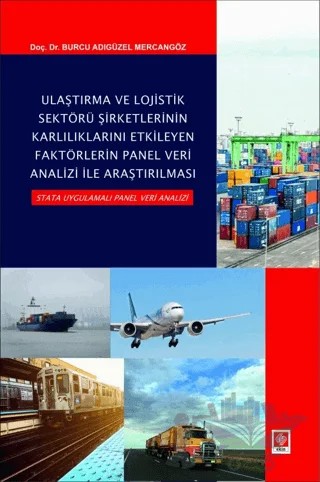 Ulaştırma ve Lojistik Sektörü Şirketlerinin Karlılıklarını Etkileyen Faktörlerin Panel Veri Analizi ile Araştırılması Stata Uygulamalı Panel Veri Analizi – Burcu Adıgüzel Mercangöz – Ekin Basım Yayın kitap kapağı