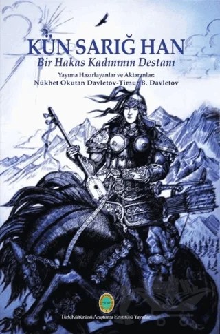Kün Sarığ Han - Bir Hakas Kadınının Destanı – Nükhet Okutan Davletov, Timur B. Davletov – Türk Kültürünü Araştırma Enstitüsü kitap kapağı