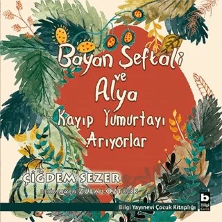 Bayan Şeftali ve Alya Kayıp Yumurtayı Arıyorlar – Çiğdem Sezer – Bilgi Yayınevi kitap kapağı