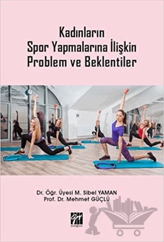 Kadınların Spor Yapmalarına İlişkin Problem ve Beklentiler – Mehmet Güçlü, M. Sibel Yaman – Gazi Kitabevi kitap kapağı