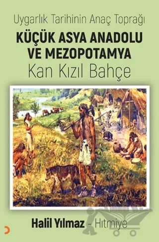 Uygarlık Tarihinin Anaç Toprağı Küçük Asya Anadolu ve Mezopotamya Kan Kızıl Bahçe – Halil Yılmaz, Hıtmiye – Cinius Yayınları kitap kapağı