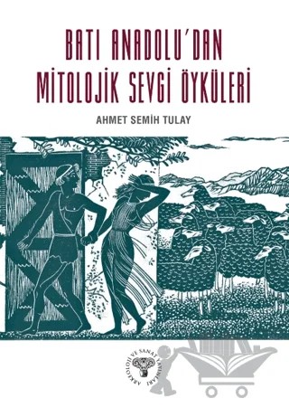 Batı Anadolu'dan Mitolojik Sevgi Öyküleri – Ahmet Semih Tulay – Arkeoloji ve Sanat Yayınları kitap kapağı