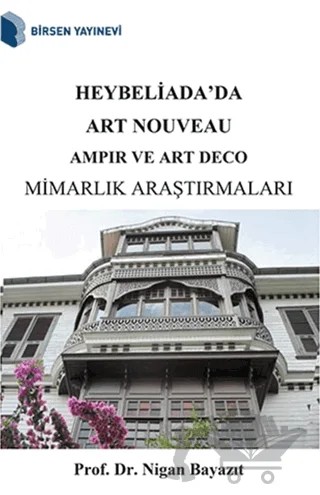 Heybeliada'da Art Nouveau Ampir ve Art Deco Mimarlık Araştırmaları – Nigan Bayazıt – Birsen Yayınevi kitap kapağı