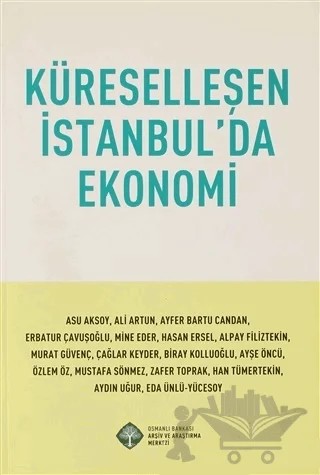 Küreselleşen İstanbul'da Ekonomi – Ali Artun, Alpay Filiztekin, Asu Aksoy, Aydın Uğur, Ayfer Bartu Candan, Ayşe Öncü, Biray Kolluoğlu, Çağlar Keyder, Eda Ünlü Yücesoy, Erbatur Çavuşoğlu, Han Tümertekin, Hasan Ersel, Mine Eder, Murat Güvenç, Mustafa Sönmez, Özlem Öz, Zafer Toprak – Osmanlı Bankası Arşiv ve Araştırma Merkezi kitap kapağı
