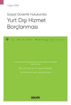 Sosyal Güvenlik HukukundaYurt Dışı Hizmet Borçlanması – İş Hukuku Monografileri – – Tuğçe Yaba – Seçkin Yayıncılık kitap kapağı