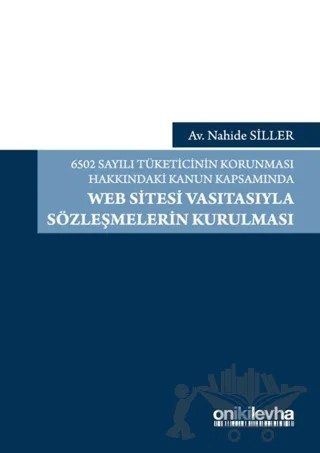 6502 Sayılı Tüketicinin Korunması Hakkındaki Kanun Kapsamında Web Sitesi Vasıtasıyla Sözleşmelerin Kurulması – Nahide Siller – On İki Levha Yayınları kitap kapağı