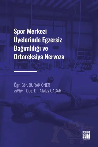 Spor Merkezi Üyelerinde Egzersiz Bağımlılığı ve Ortoreksiya Nervoza – Burak Öner – Gazi Kitabevi kitap kapağı