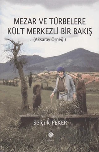 Mezar ve Türbelere Kült Merkezli Bir Bakış – Selçuk Peker – Kömen Yayınları kitap kapağı