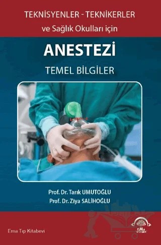 Teknisyenler Teknikerler ve Sağlık Okulları için Anestezi Temel Bilgiler – Tarık Umutoğlu, Ziya Salihoğlu – EMA Tıp Kitabevi kitap kapağı
