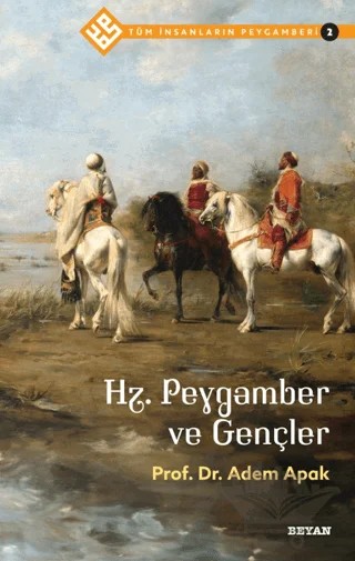 Hz. Peygamber ve Gençler - Tüm İnsanların Peygamberi 2 – Adem Apak – Beyan Yayınları kitap kapağı