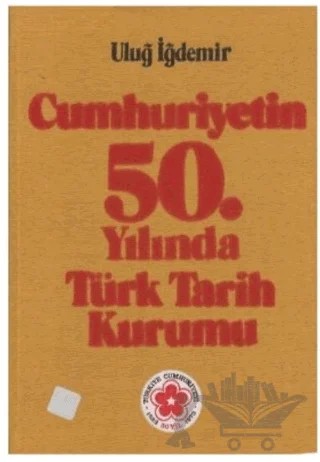 Cumhuriyetin 50. Yılında Türk Tarih Kurumu – Uluğ İğdemir – Türk Tarih Kurumu Yayınları kitap kapağı