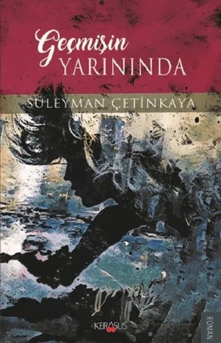 Geçmişin Yarınında – Süleyman Çetinkaya – Kerasus Yayınları kitap kapağı