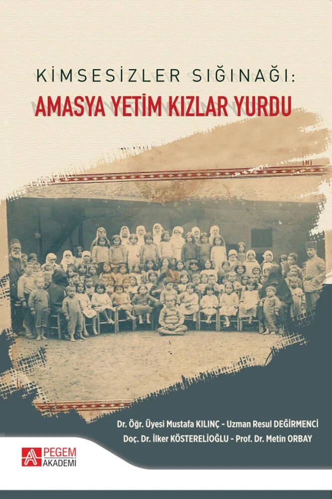 Kimsesizler Sığınağı: Amasya Yetim Kızlar Yurdu – Mustafa Kılınç, İlker Kösterelioğlu, Metin Orbay, Resul Değirmenci – Pegem Akademi Yayıncılık kitap kapağı