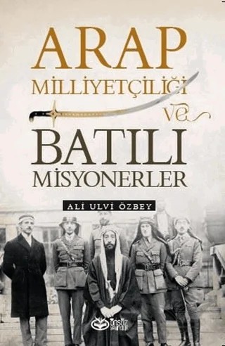 Arap Milliyetçiliği ve Batılı Misyonerler – Ali Ulvi Özbey – Önsöz Yayıncılık kitap kapağı