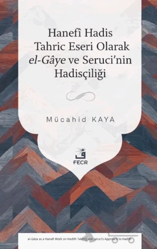 Hanefî Hadis Tahric Eseri Olarak el-Gâye ve Seruci’nin Hadisçiliği – Mücahid Kaya – Fecr Yayınları kitap kapağı