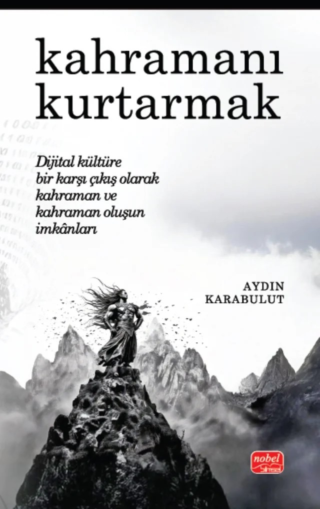 KAHRAMANI KURTARMAK - Dijital Kültüre Bir Karşı Çıkış Olarak Kahraman ve Kahraman Oluşun İmkânları – Aydın Karabulut – Nobel Bilimsel Eserler kitap kapağı