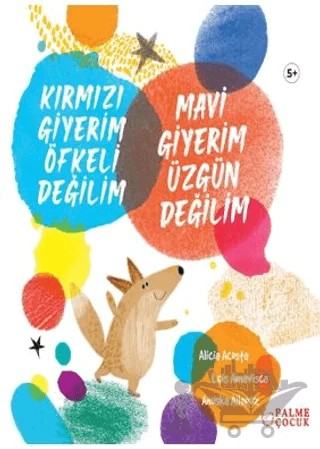 Kırmızı Giyerim Öfkeli Değilim Mavi Giyerim Üzgün Değilim – Alicia Acosta, Luis Amavisca, Anuska Allepuz – Palme Yayıncılık kitap kapağı