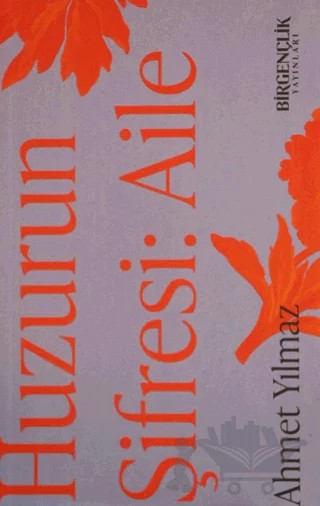 Huzurun Şifresi: Aile – Ahmet Yılmaz – Bir Gençlik Yayınları kitap kapağı