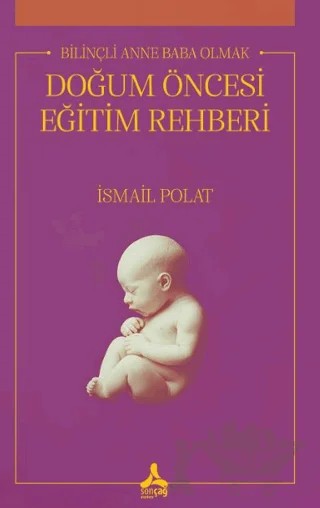 Bilinçli Anne Baba Olmak Doğum Öncesi Eğitim Rehberi – İsmail Polat – Sonçağ Yayınları kitap kapağı