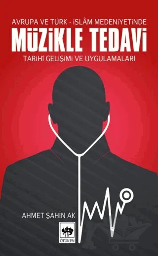 Müzikle Tedavi - Avrupa ve Türk-İslam Medeniyetinde – Ahmet Şahin Ak – Ötüken Neşriyat kitap kapağı