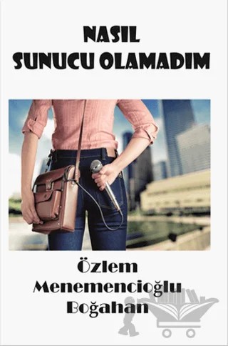Nasıl Sunucu Olamadım – Özlem Menemencioğlu Boğahan – Serüven Yayınevi kitap kapağı