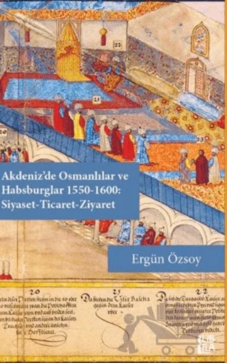 Akdeniz'de Osmanlılar ve Habsburglar 1550-1600 - Siyaset Ticaret Ziyaret – Ergün Özsoy – Libra Yayınları kitap kapağı