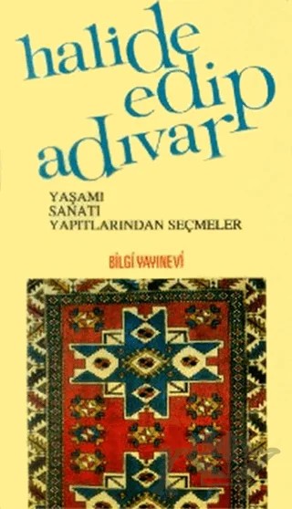 Halide Edip Adıvar Yaşamı, Sanatı, Yapıtlarından Seçmeler – Derleme – Bilgi Yayınevi kitap kapağı