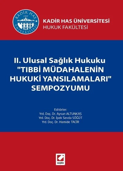 Kadir Has Üniversitesi Hukuk FakültesiII. Ulusal Sağlık Hukuku "Tıbbi Müdahalenin Hukuki Yansımaları" Sempozyumu – Aysun Altunkaş, İpek Sevda Söğüt, Hamide Bağçeci – Seçkin Yayıncılık kitap kapağı