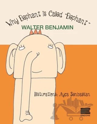 Why Elephant is Called Elephant – Walter Benjamin – Encore Yayınları kitap kapağı
