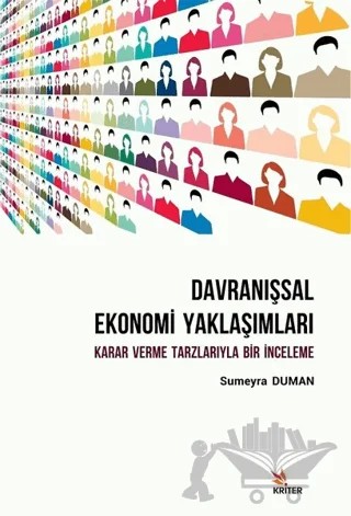 Davranışsal Ekonomi Yaklaşımları: Karar Verme Tarzlarıyla Bir İnceleme – Sumeyra Duman – Kriter Yayınları kitap kapağı