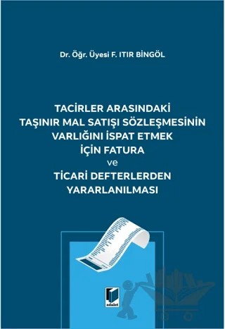 Tacirler Arasındaki Taşınır Mal Satışı Sözleşmesinin Varlığını İspat Etmek için Fatura ve Ticari Defterlerden Yararlanılması – Fatma Itır Bingöl – Adalet Yayınevi kitap kapağı