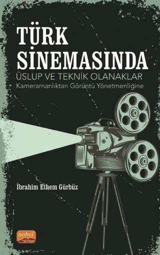 TÜRK SİNEMASINDA ÜSLUP VE TEKNİK OLANAKLAR -Kameramanlıktan Görüntü Yönetmenliğine – İbrahim Ethem Gürbüz – Nobel Bilimsel Eserler kitap kapağı