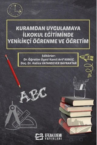 Kuramdan Uygulamaya İlkokul Eğitiminde Yenilikçi Öğrenme ve Öğretim – Kamil Arif Kırkıç – Efe Akademi Yayınları kitap kapağı