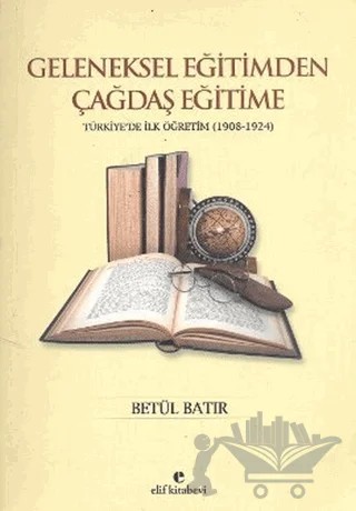 Geleneksel Eğitimden Çağdaş Eğitime – Betül Batır – Elif Kitabevi kitap kapağı