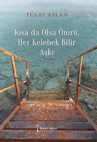 Kısa Da Olsa Ömrü Her Kelebek Bilir Aşkı – Tülay Aslan – İkinci Adam Yayınları kitap kapağı